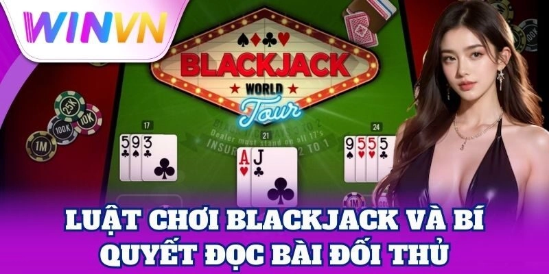 Luật Chơi Blackjack – Mẹo Chơi Hiệu Quả Từ Chuyên Gia 3 Luật Chơi Blackjack và bí quyết đọc bài đối thủ