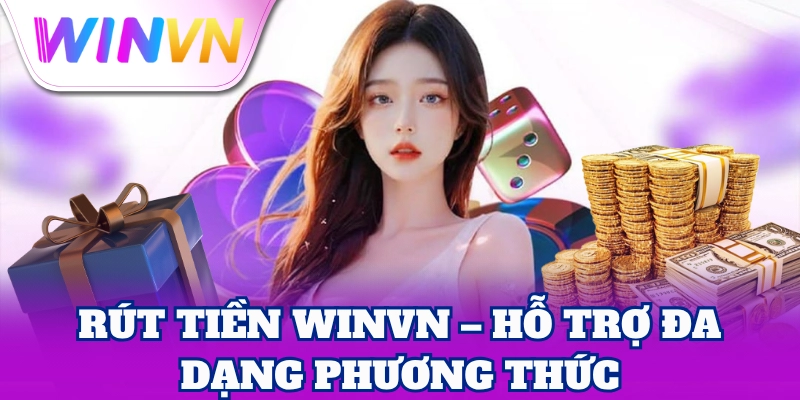 Rút Tiền 3 Rút tiền WinVN – Hỗ trợ đa dạng phương thức
